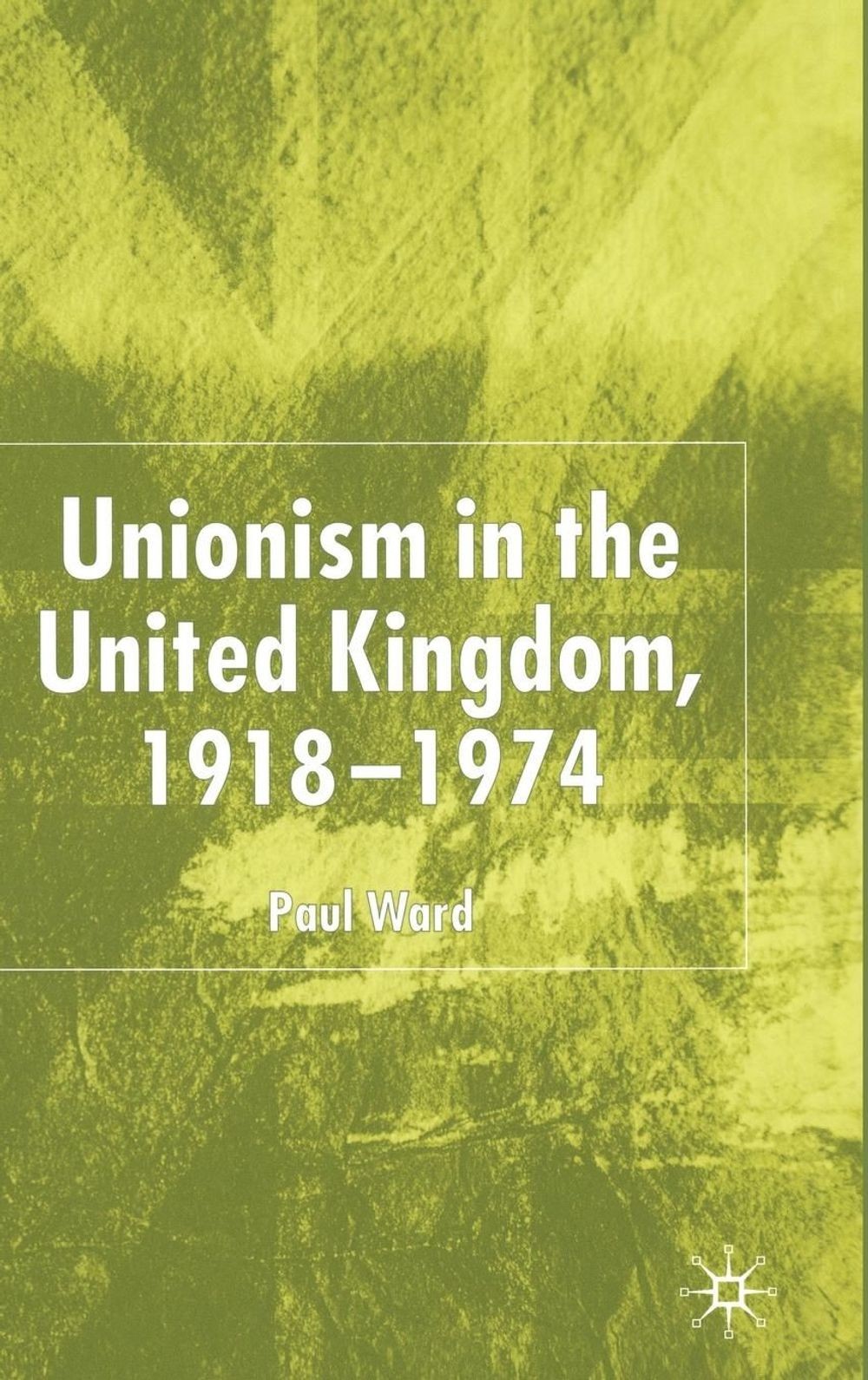 Unionism in the United Kingdom, 1918-1974 by P. Ward (English) Hardcover Book