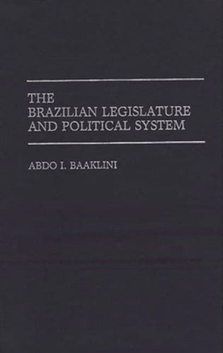 The Brazilian Legislature and Political System by Abdo I Baaklini: New