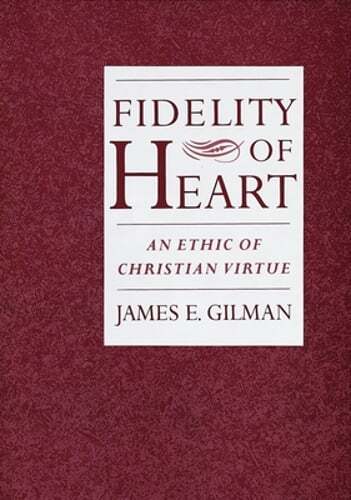 Fidelity of Heart: An Ethic of Christian Virtue by James Gilman: New
