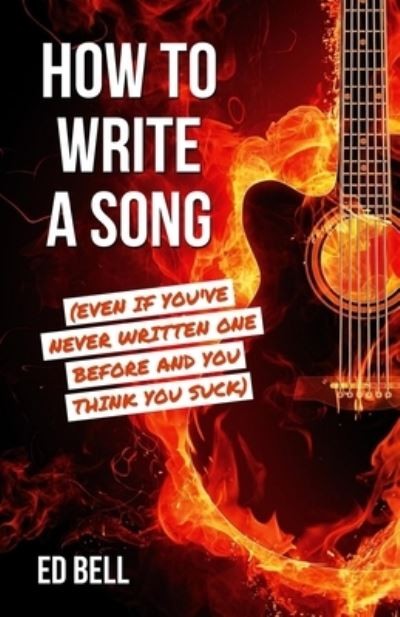 Bell, Ed : How to Write a Song (Even If Youve Never Expertly Refurbished Product