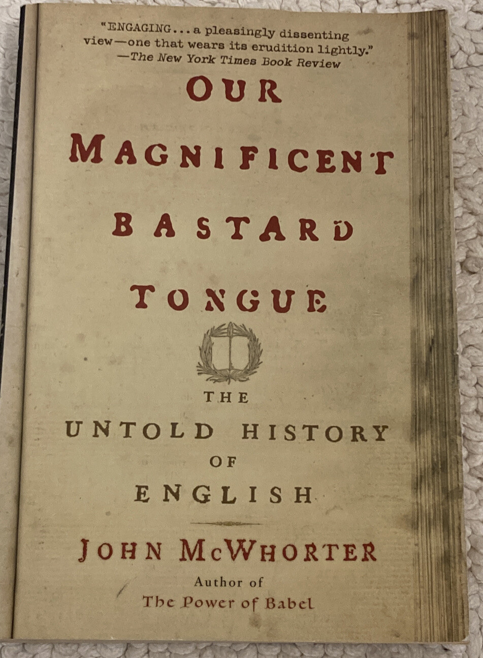 Our Magnificent Bastard Tongue : The Untold History of English by John McWhorter