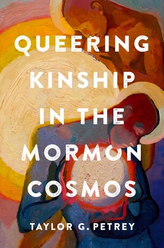Queering Kinship in the Mormon Cosmos, Petrey, Taylor G., Excellent Book