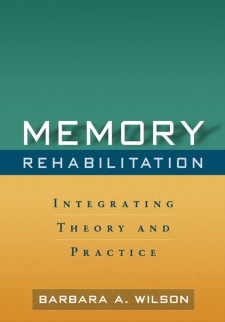 Memory Rehabilitation: Integrating Theory and by Barbara A. Wilson HARDBACK