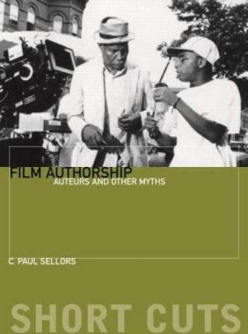 Film Authorship : Auteurs and Other Myths Paperback C. Sellors