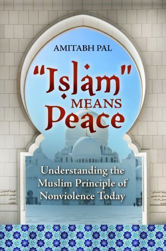 ‘Islam’ Means Peace: Understanding the Muslim Principle of Nonviolence Today