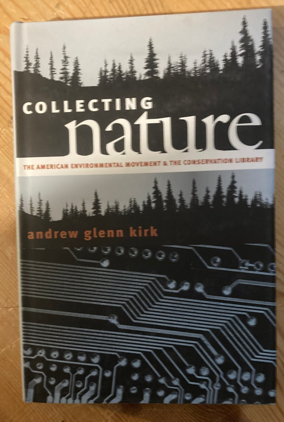 COLLECTING NATURE: THE AMERICAN ENVIRONMENTAL MOVEMENT AND By Andrew Glenn Kirk