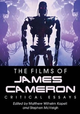 The Films of James Cameron: Critical Essays By Matthew Wilhelm Kapell – New C…