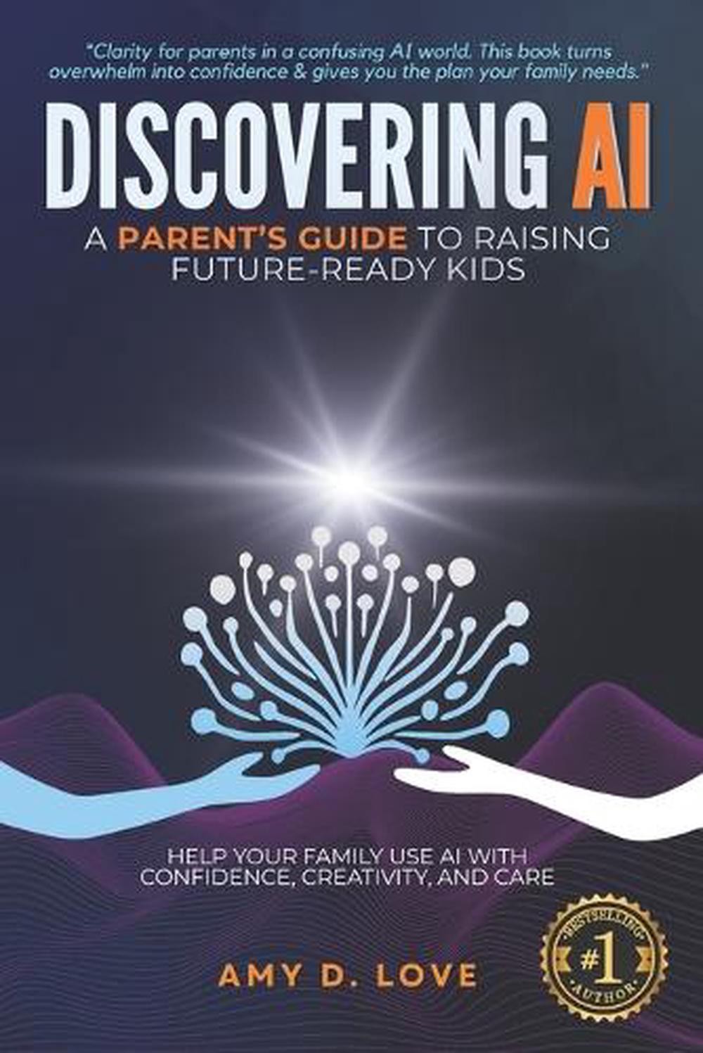 Discovering AI: A Parent’s Guide to Raising Future Ready Kids: Help your family