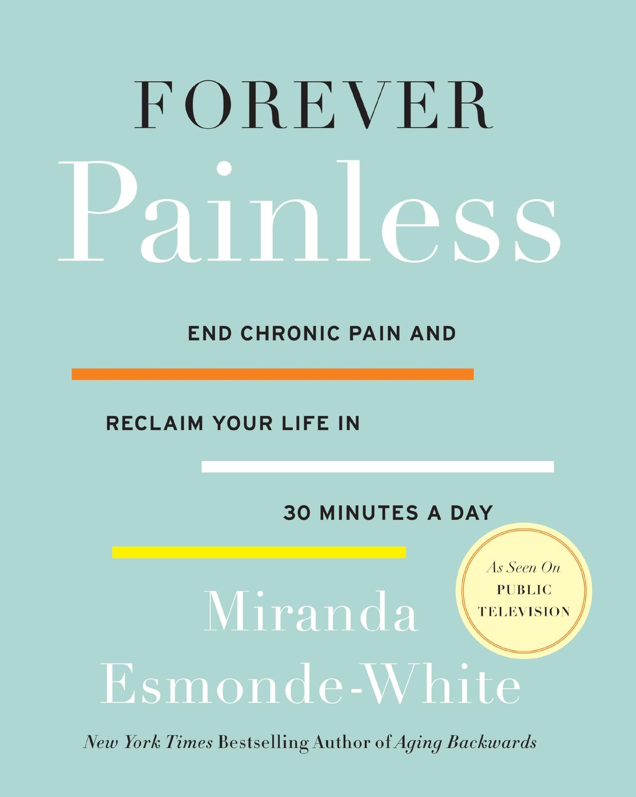 Forever Painless: End Chronic Pain and Reclaim Your Life in 30 Minutes a Day…