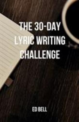 30-Day Lyric Writing Challenge : Transform Your Lyric Writing Skills in Only 30