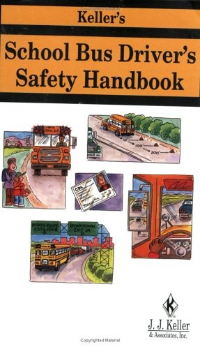 KELLER’S SCHOOL BUS DRIVER’S SAFETY HANDBOOK By J.j. Keller & Associates Inc.