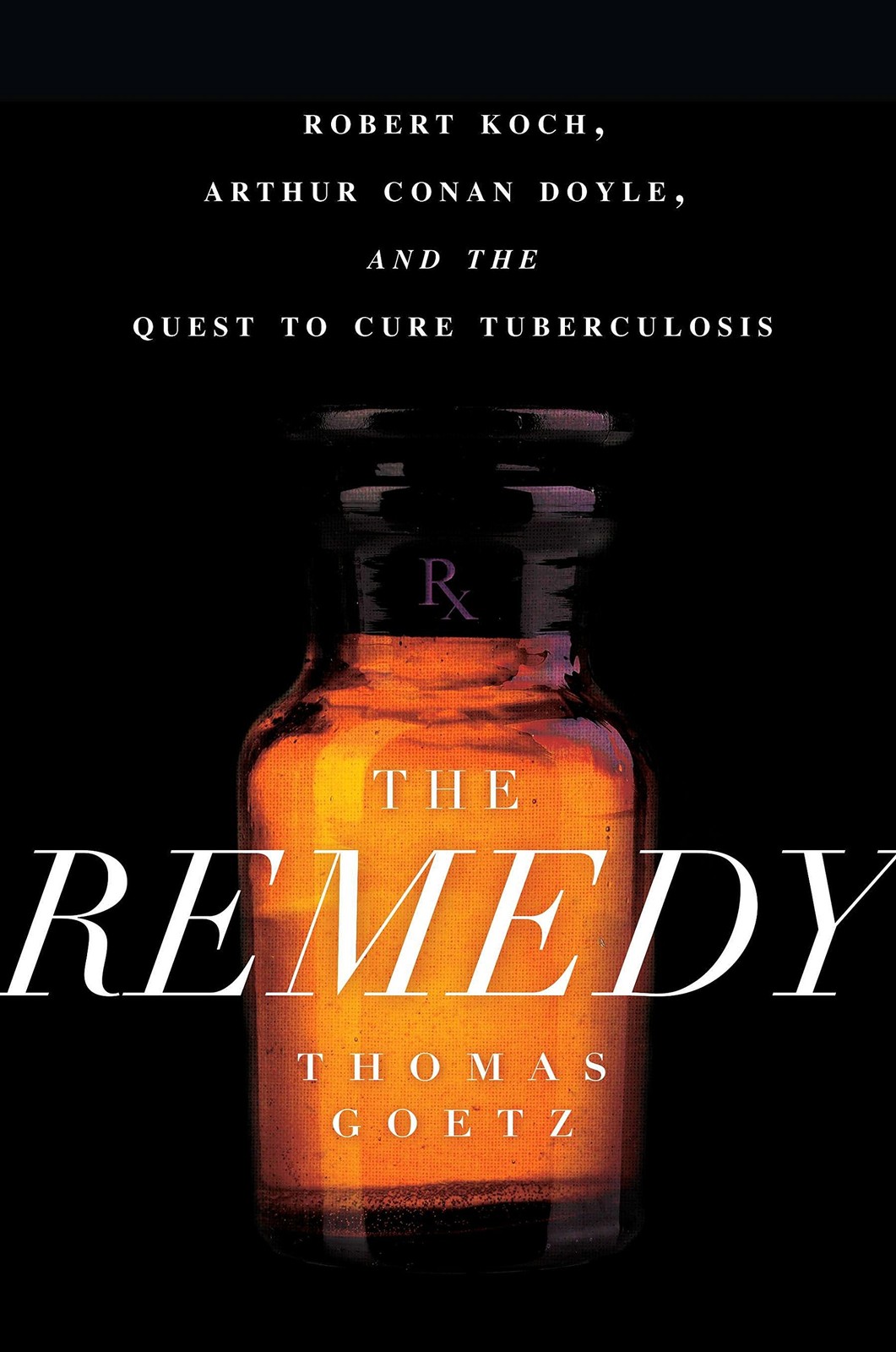 The Remedy: Robert Koch, Arthur Conan Doyle, and the Quest to Cure Tuberculo…