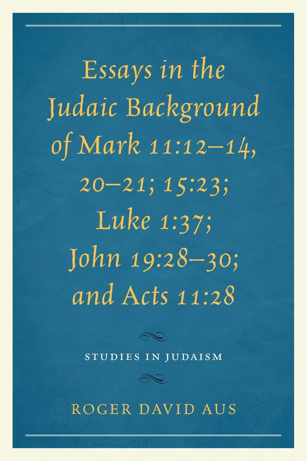 Essays in the Judaic Background of Mark 11:1214, 2021; 15:23; Luke 1:37; John 19