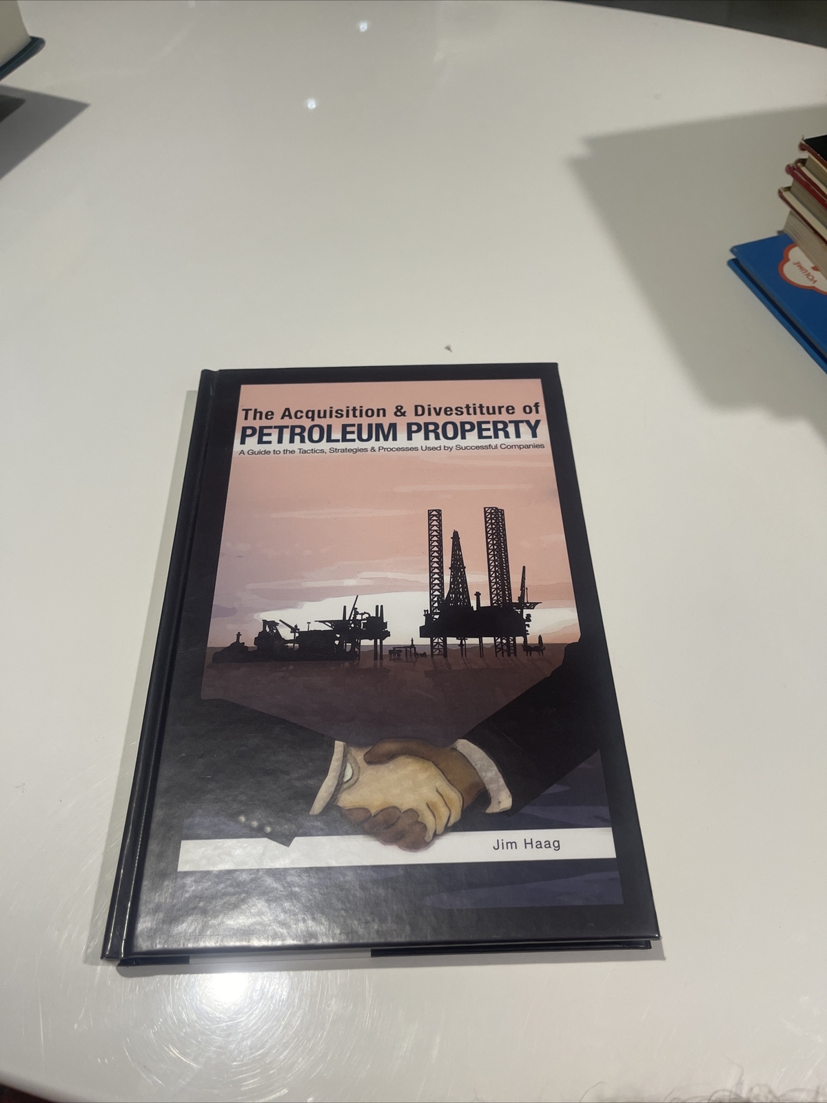 The Acquisition and Divestiture of Petroleum Property ~ JIM HAAG ~ Free Shippin