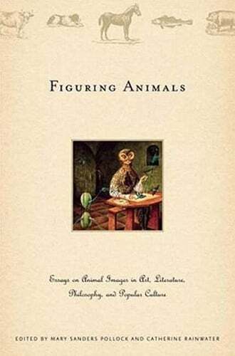 Figuring Animals: Essays on Animal Images in Art, Literature, Philosophy and