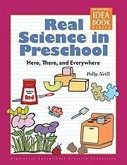 Real Science in Preschool: Here, There, and Everywhere – Neill, Polly – Good…