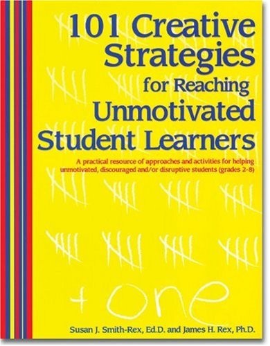 101 Creative Strategies for Reaching Unmotivated Student Learners