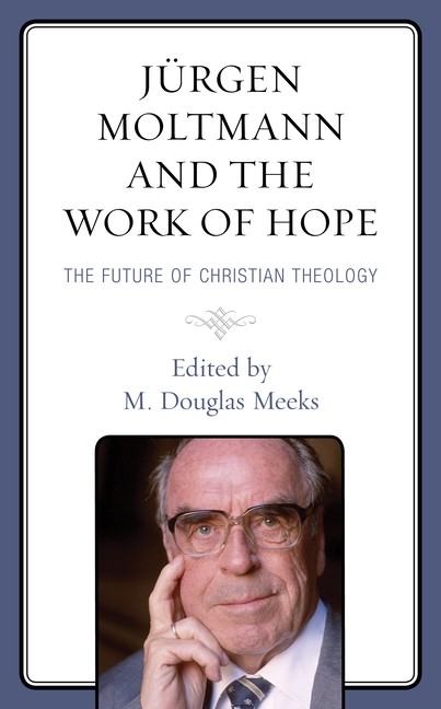 J?Rgen Moltmann And The Work Of Hope: The Future Of Christia…