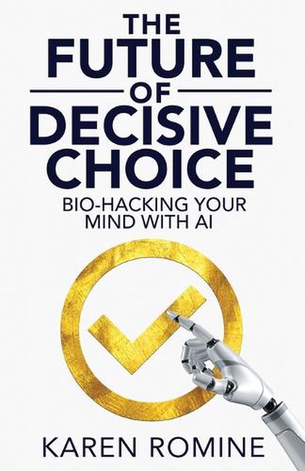 The Future of Decisive Choice: Bio-Hacking Your Mind With AI by Karen Romine Pap