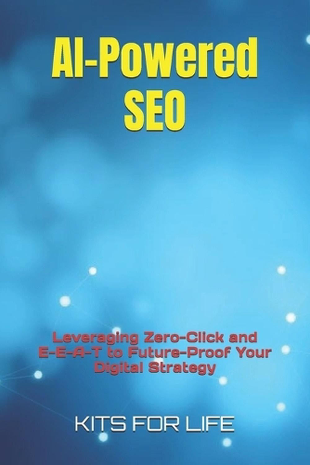 AI-Powered SEO: Leveraging Zero-Click and E-E-A-T to Future-Proof Your Digital S