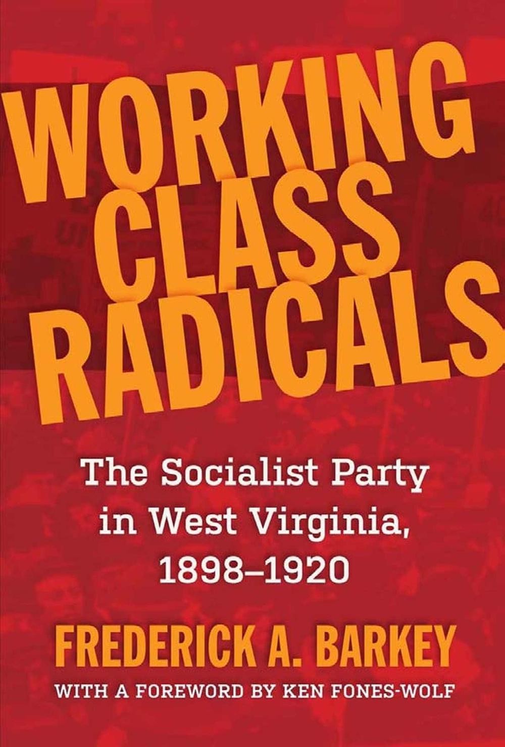 Working Class Radicals: The Socialist Party in West Virginia, 1898-1920 by Frede