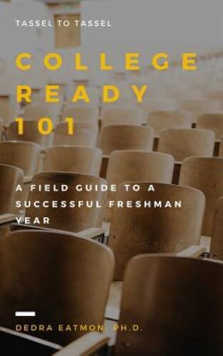 College Ready 101: A field guide to a successful freshman year – VERY GOOD