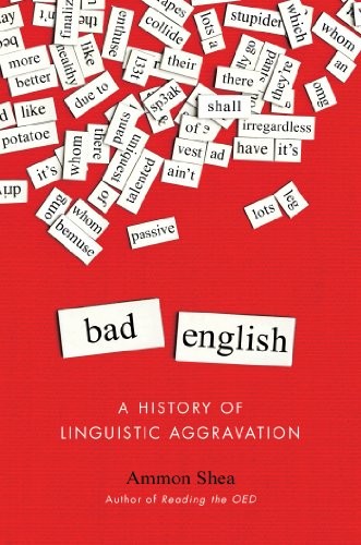 BAD ENGLISH: A HISTORY OF LINGUISTIC AGGRAVATION By Ammon Shea – Hardcover Mint