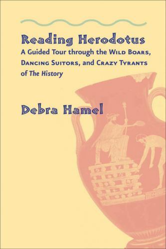 Reading Herodotus: A Guided Tour Through the Wild Boars, Dancing Suitors, and…