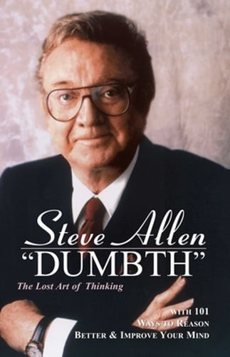 Dumbth: The Lost Art of Thinking With 101 Ways to Reason Better & Improve Your