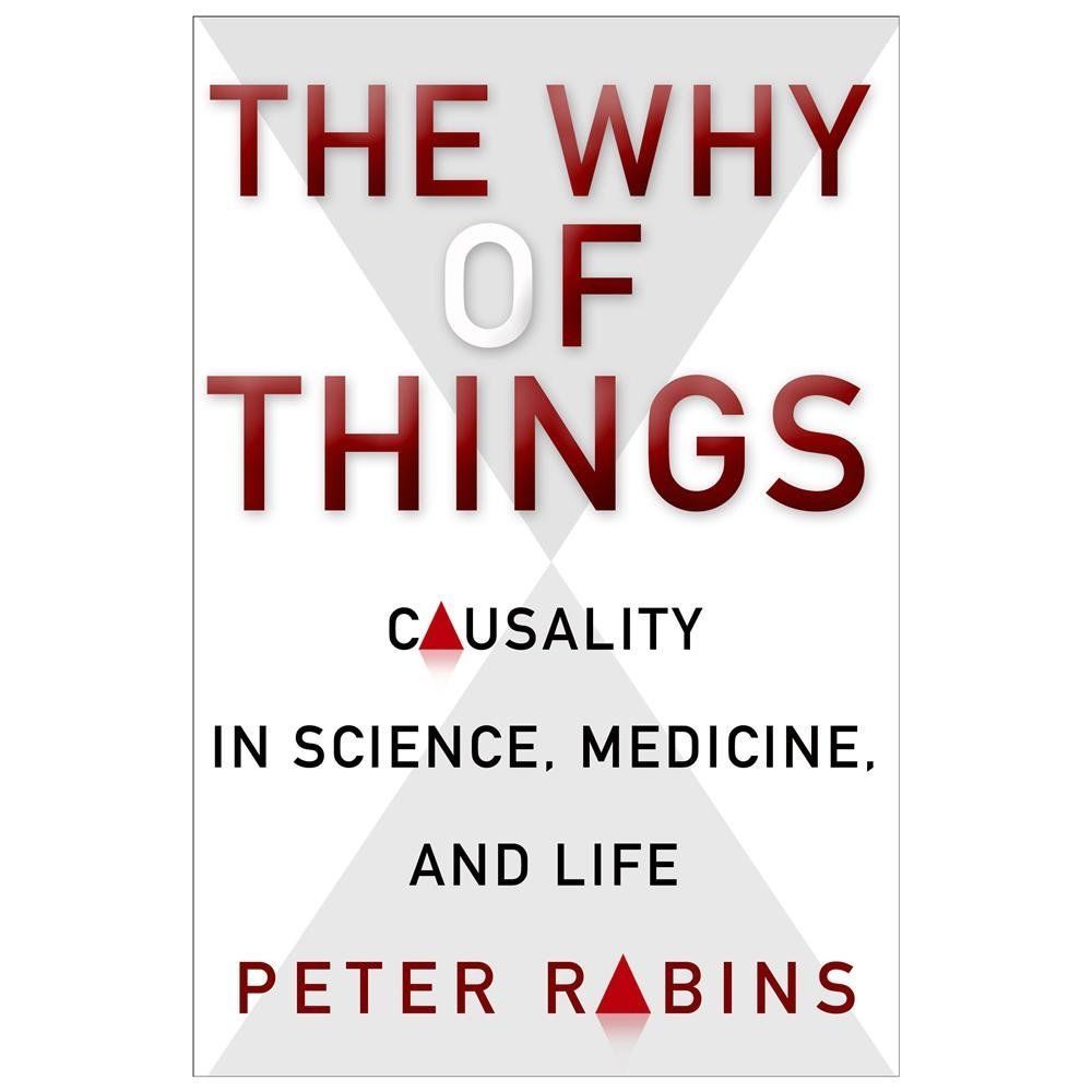 The Why of Things: Causality in Science, Medicine, and Life [Hardcover] Rabins..