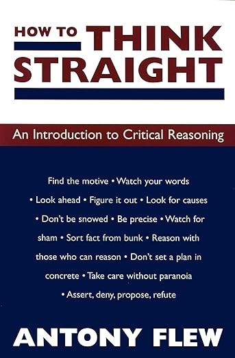 How to Think Straight : An Introduction to Critical Reasoning by Antony G. Flew