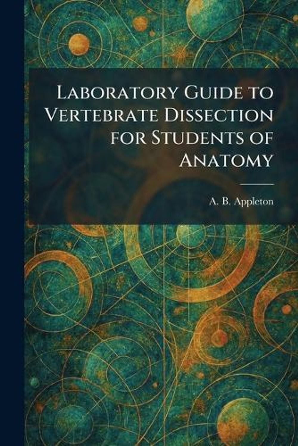 Laboratory Guide to Vertebrate Dissection for Students of Anatomy by A.B. Applet