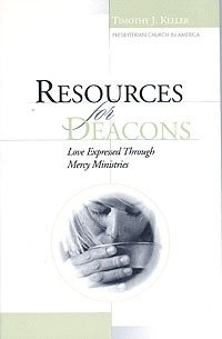 RESOURCES FOR DEACONS: LOVE EXPRESSED THROUGH MERCY By Timothy J Keller **NEW**