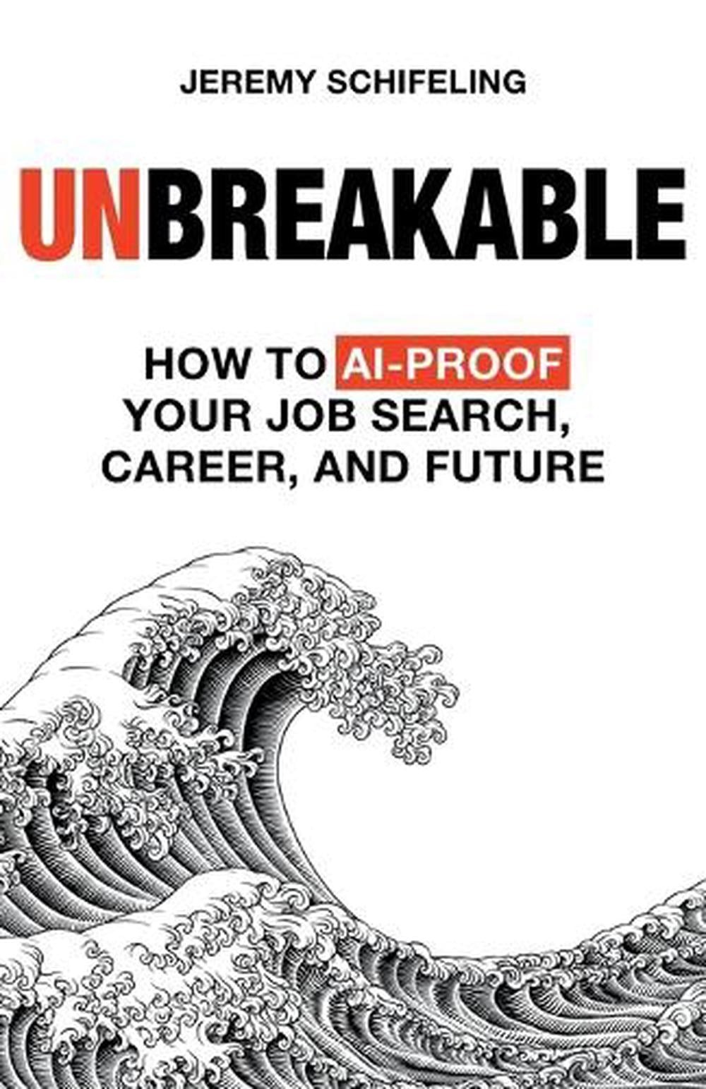 Unbreakable: How to AI-Proof Your Job Search, Career, and Future by Jeremy Schif