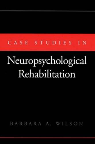 Case Studies in Neuropsychological Rehabilitation by Barbara A Wilson: New