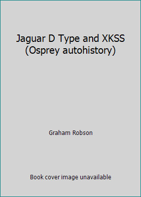 Jaguar D Type and XKSS (Osprey autohistory) by Graham Robson