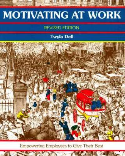 Motivating at Work, Revised Edition: Empowering Employees to Give Their B – GOOD
