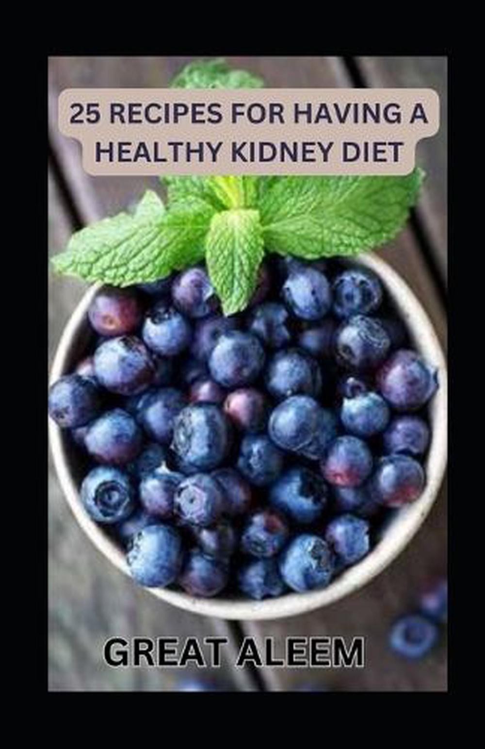 25 Recipes for Having a Healthy Kidney Diet by Great Aleem Paperback Book