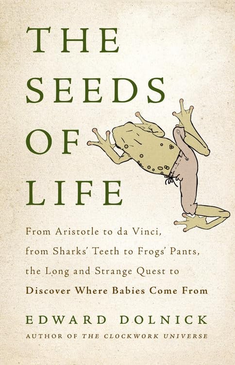 The Seeds of Life: From Aristotle to da Vinci, from Sharks’ Teeth to Frogs’ …