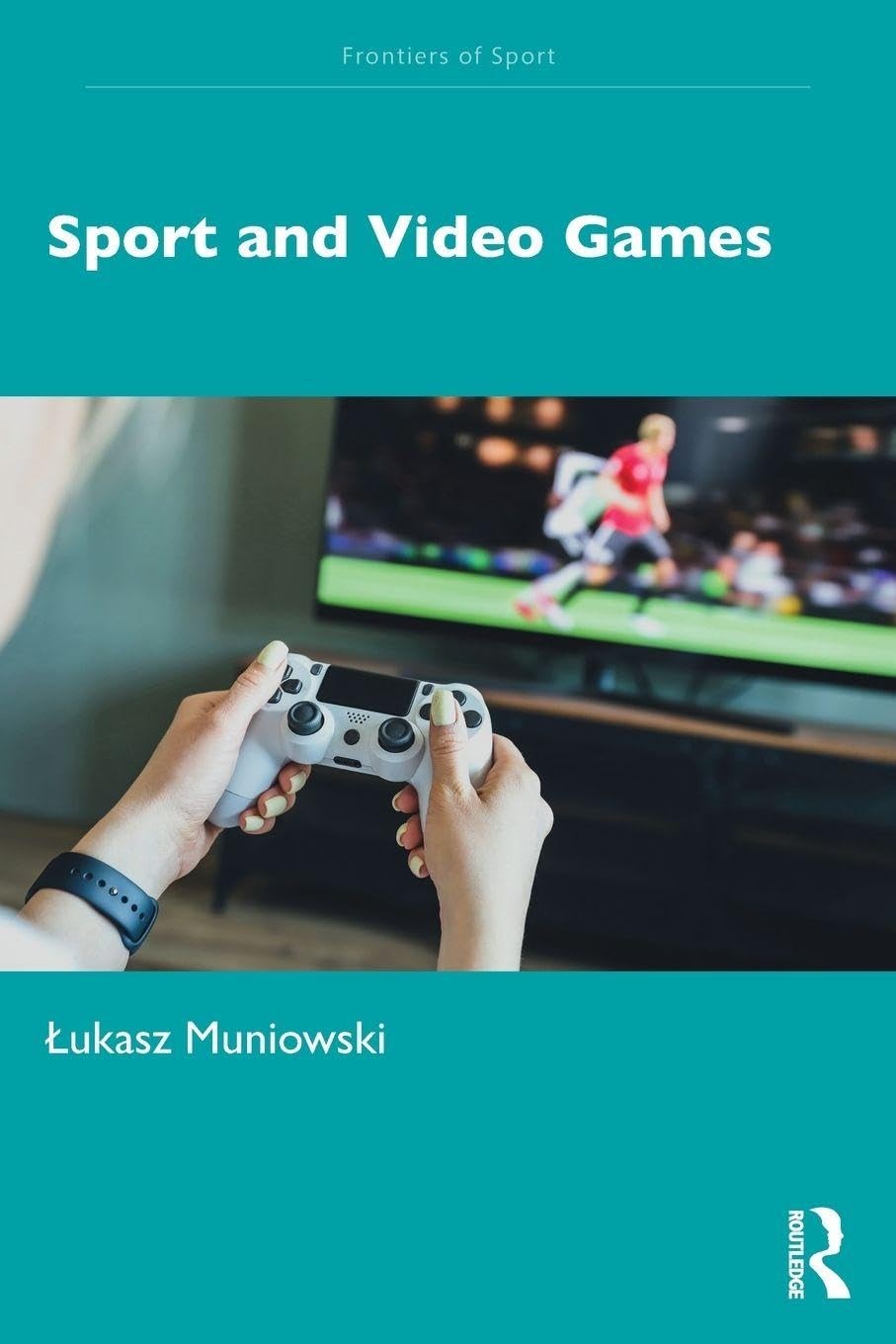 Sport and Video Games (Frontiers of Sport) by Muniowski, Muniowski, New..