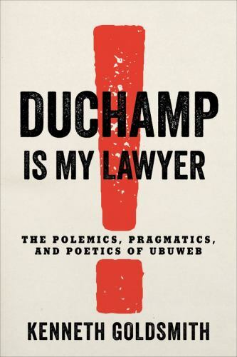 Duchamp Is My Lawyer : The Polemics, Pragmatics, and Poetics of Ubuweb, Paper…