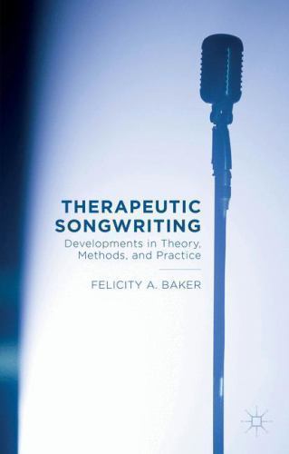 Therapeutic Songwriting: Developments in Theory, Methods, and Practice – Baker,