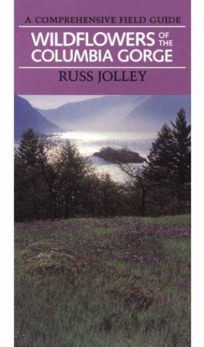 Wildflowers of the Columbia Gorge: A Comprehensive Field Guide Jolley, Russ