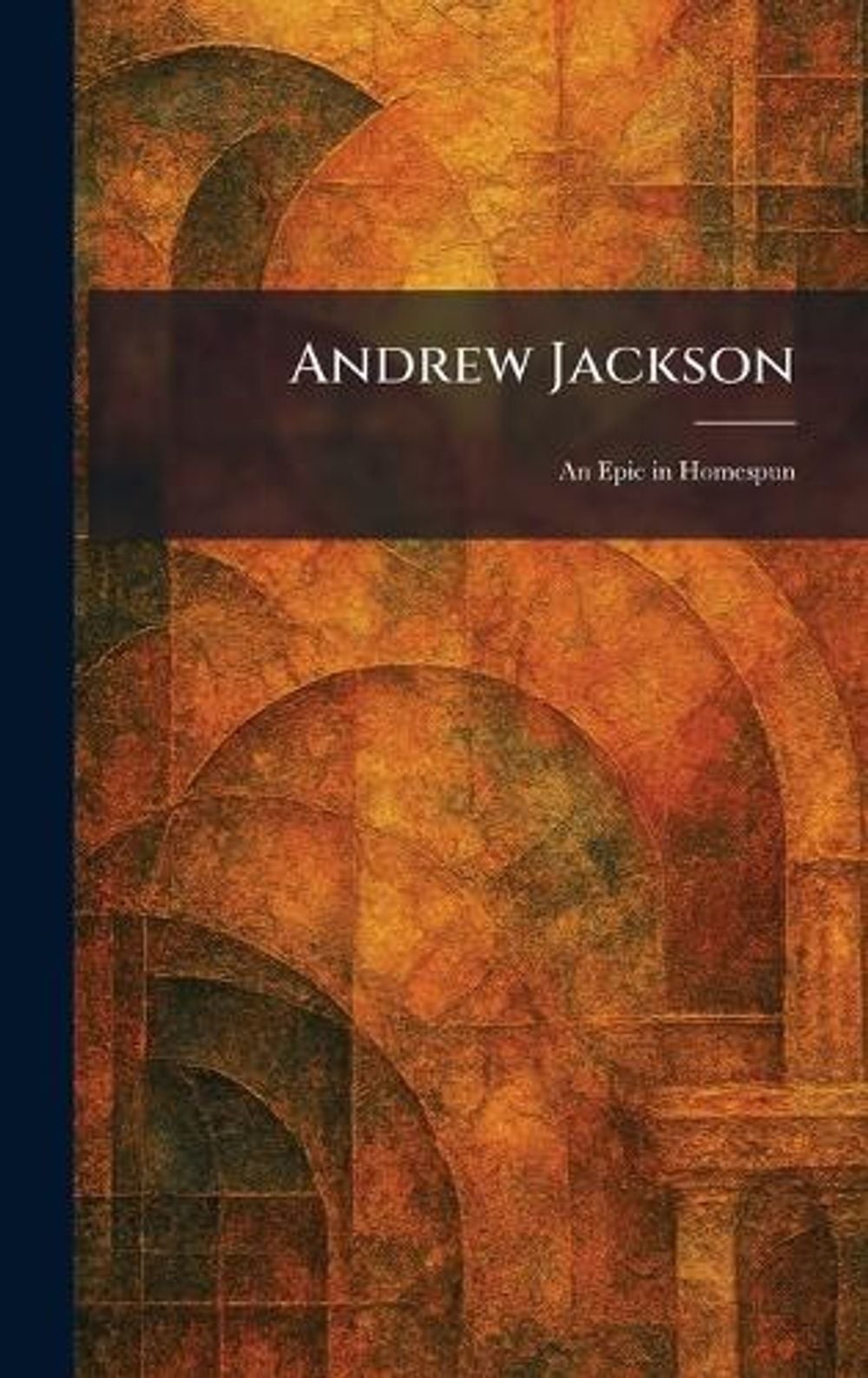 Andrew Jackson: An Epic in Homespun by Abdo Publishing Company Hardcover Book