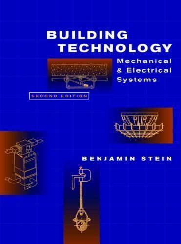 Building Technology : Mechanical and Electrical Systems by Benjamin J. Stein and