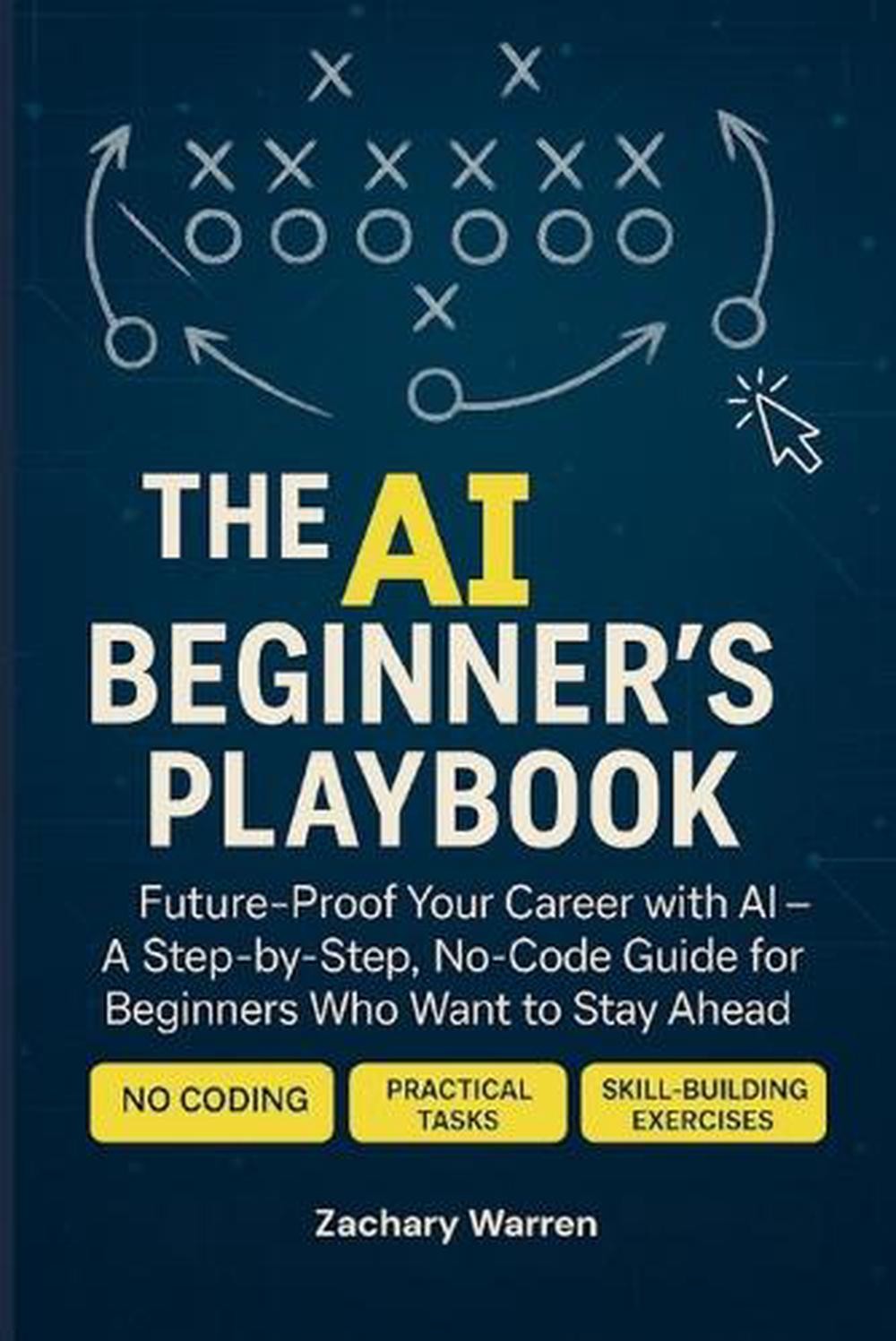 The AI Beginner’s Playbook: Future-Proof Your Career with AI – A Step-by-Step, N