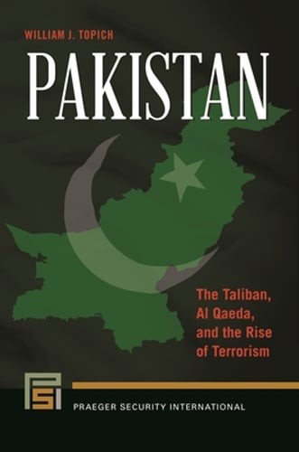 Pakistan: The Taliban, al Qaeda, and the Rise of Terrorism by William Topich