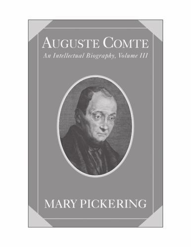 Auguste Comte: Volume 3: An Intellectual Biography (Auguste Comte Intellectual B