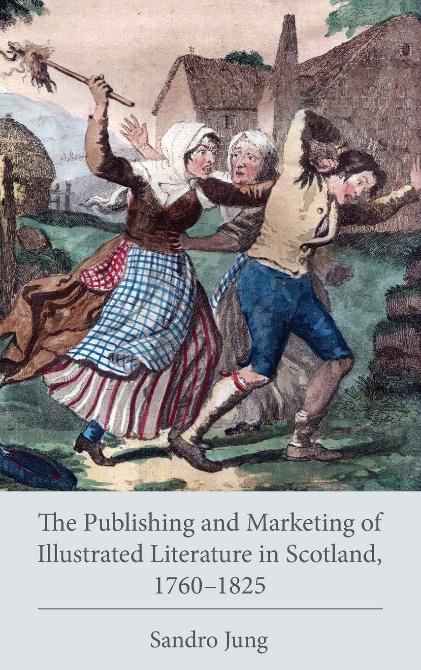 PUBLISHING & MARKETING OF ILLUSTRATED LITERATURE IN SCOTLAND 1760-1825 Jung NEW