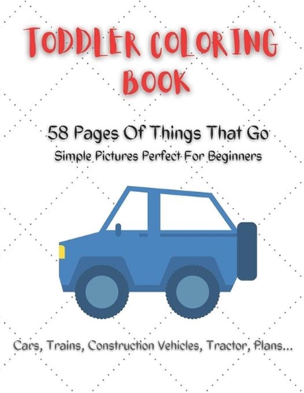 Toddler Coloring Book: 58 pages of things that go simple pictures perfect for be